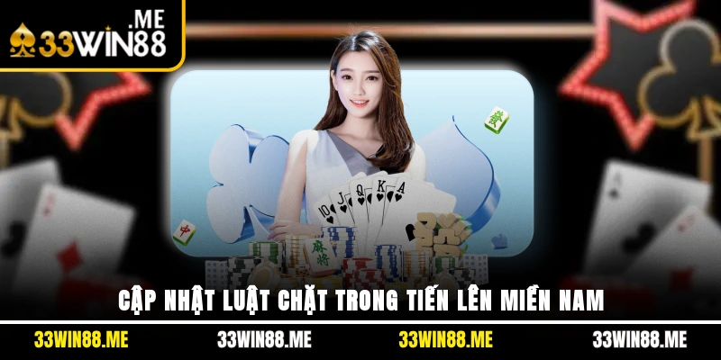 Cập nhật luật chặt trong Tiến lên miền Nam