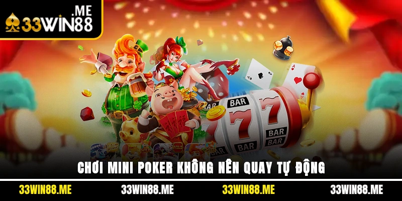 Chơi mini Poker không nên quay tự động