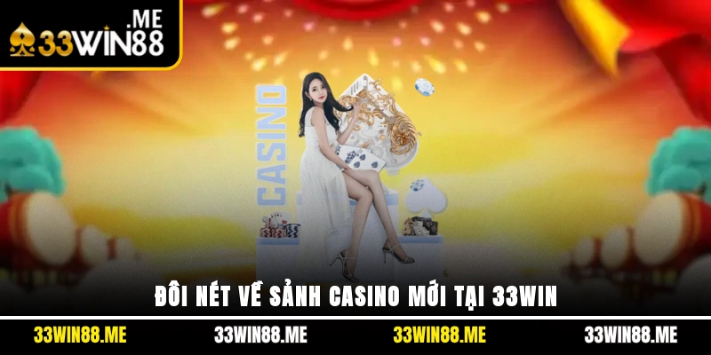 Đôi nét về sảnh casino mới tại 33WIN