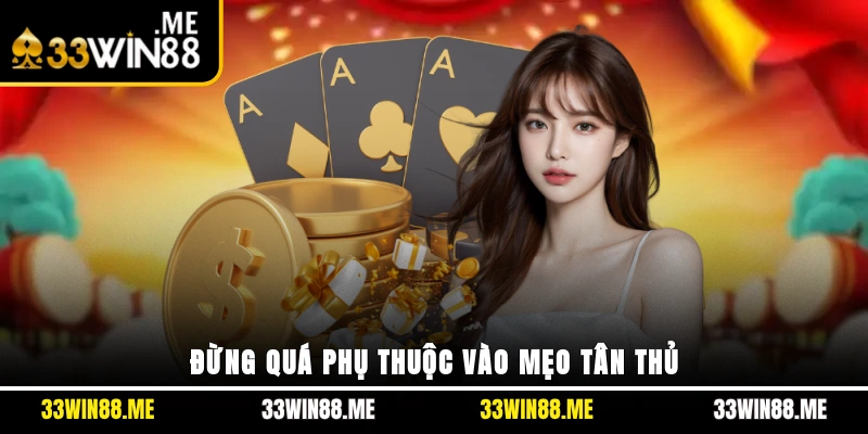 Đừng quá phụ thuộc vào mẹo tân thủ