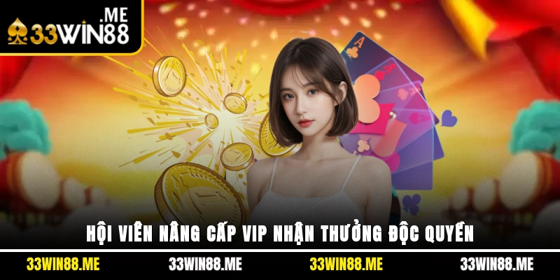 Hội viên nâng cấp VIP nhận thưởng độc quyền