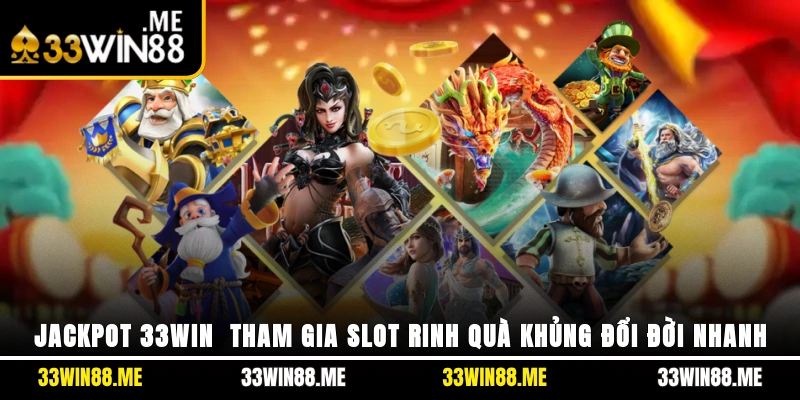 Jackpot 33WIN - Tham Gia Slot Rinh Quà Khủng Đổi Đời Nhanh