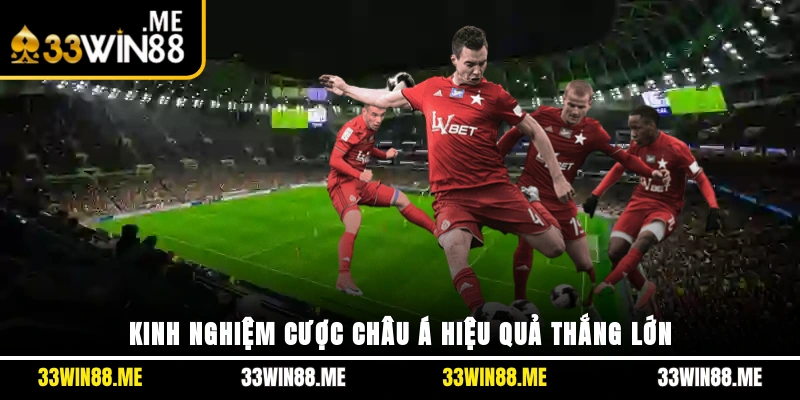 Kinh nghiệm cược châu Á hiệu quả thắng lớn