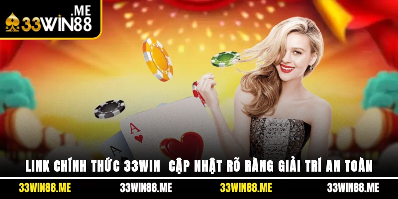 Link Chính Thức 33WIN - Cập Nhật Rõ Ràng, Giải Trí An Toàn