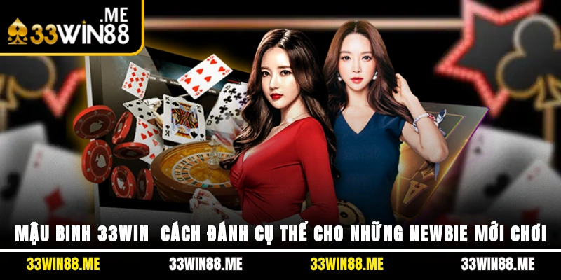 Mậu Binh 33WIN - Cách Đánh Cụ Thể Cho Những Newbie Mới Chơi