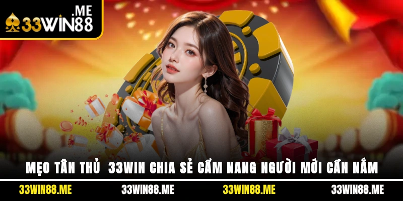 Mẹo Tân Thủ - 33WIN Chia Sẻ Cẩm Nang Người Mới Cần Nắm