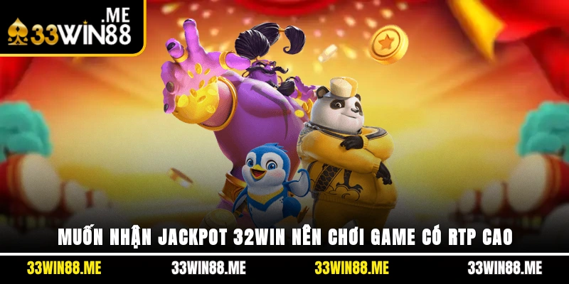 Muốn nhận Jackpot 33WIN nên chơi game có RTP cao