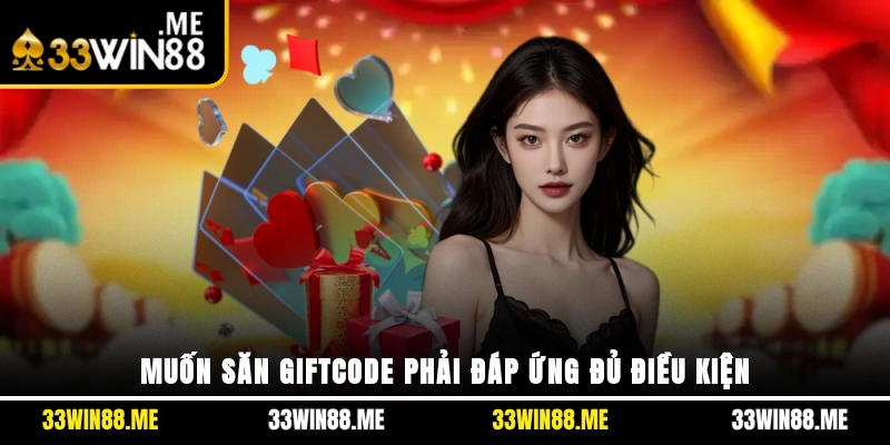 Muốn săn giftcode phải đáp ứng đủ điều kiện