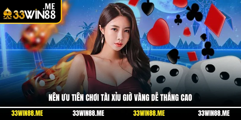 Nên ưu tiên chơi Tài Xỉu giờ vàng dễ thắng cao