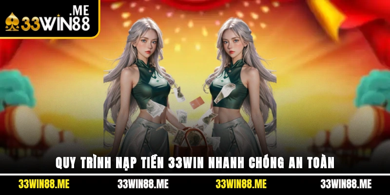 Quy trình nạp tiền 33WIN nhanh chóng an toàn