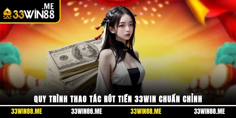 Quy trình thao tác rút tiền 33WIN chuẩn chỉnh