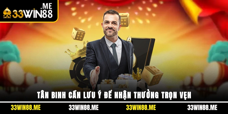 Tân binh cần lưu ý để nhận thưởng trọn vẹn