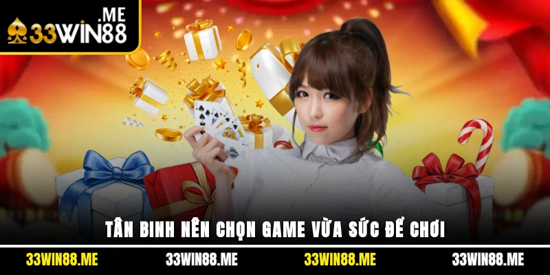 Tân binh nên chọn game vừa sức để chơi