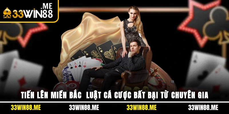 Tiến Lên Miền Bắc - Luật Cá Cược Bất Bại Từ Chuyên Gia