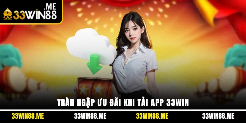 Tràn ngập ưu đãi khi tải app 33WIN