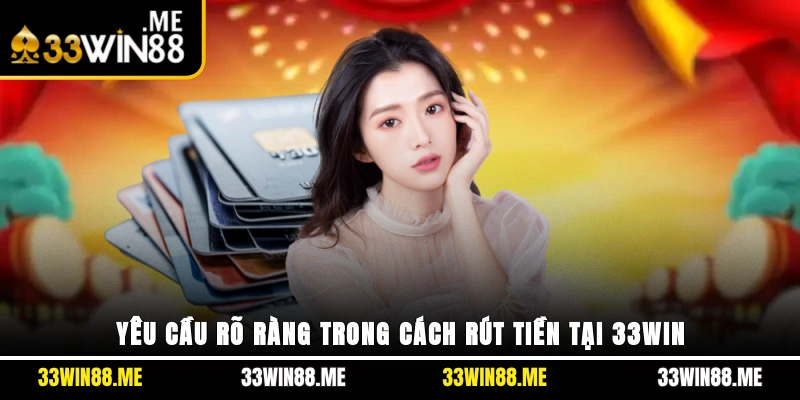 Yêu cầu rõ ràng trong cách rút tiền tại 33WIN